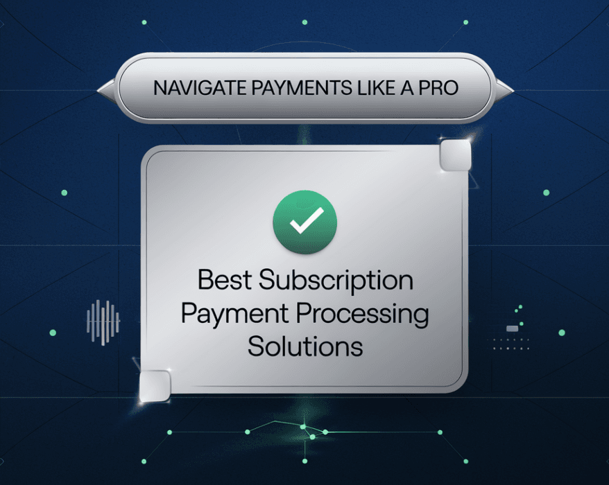 Navigate Payments Like a Pro: Best Subscription Payment Processing Solutions